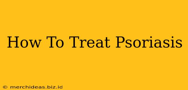 How To Treat Psoriasis