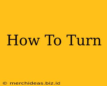 How To Turn