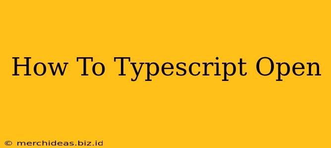 How To Typescript Open