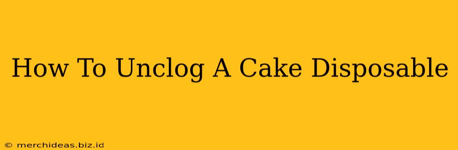 How To Unclog A Cake Disposable