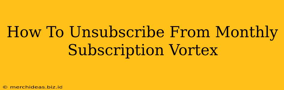 How To Unsubscribe From Monthly Subscription Vortex