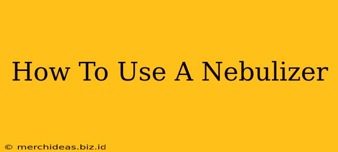 How To Use A Nebulizer