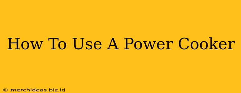 How To Use A Power Cooker