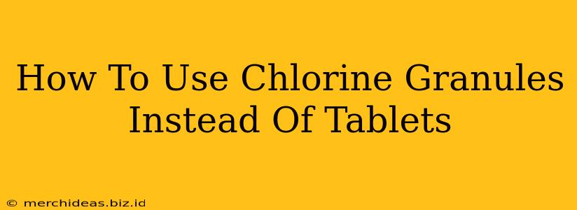 How To Use Chlorine Granules Instead Of Tablets