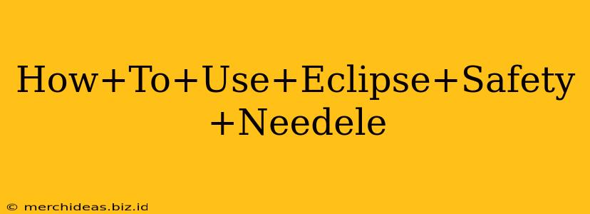 How+To+Use+Eclipse+Safety+Needele