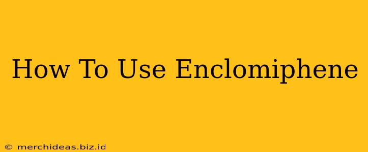 How To Use Enclomiphene