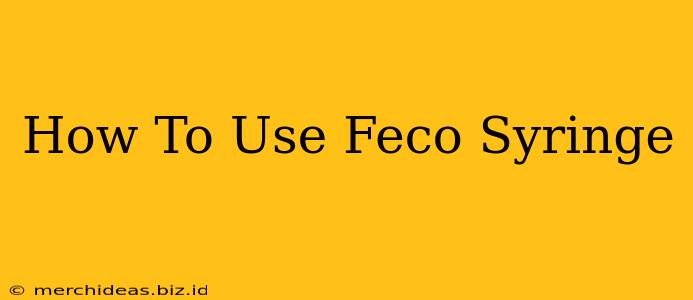 How To Use Feco Syringe