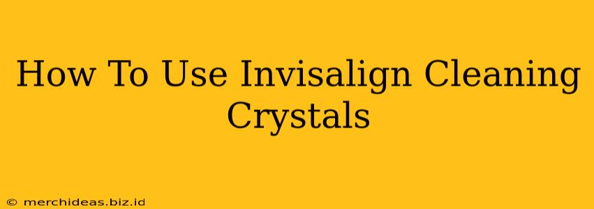 How To Use Invisalign Cleaning Crystals