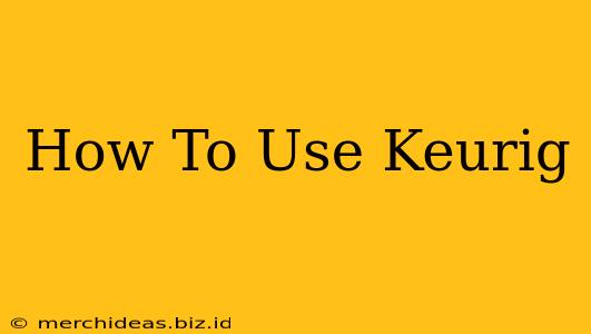 How To Use Keurig