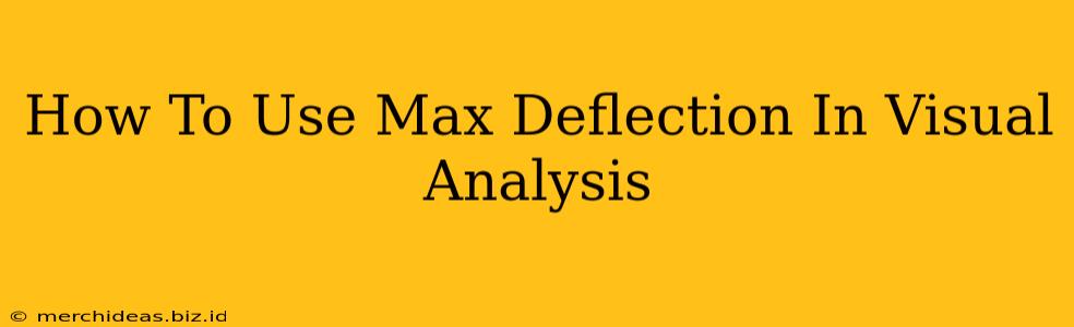 How To Use Max Deflection In Visual Analysis