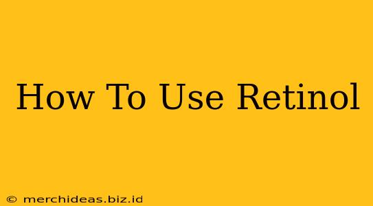 How To Use Retinol