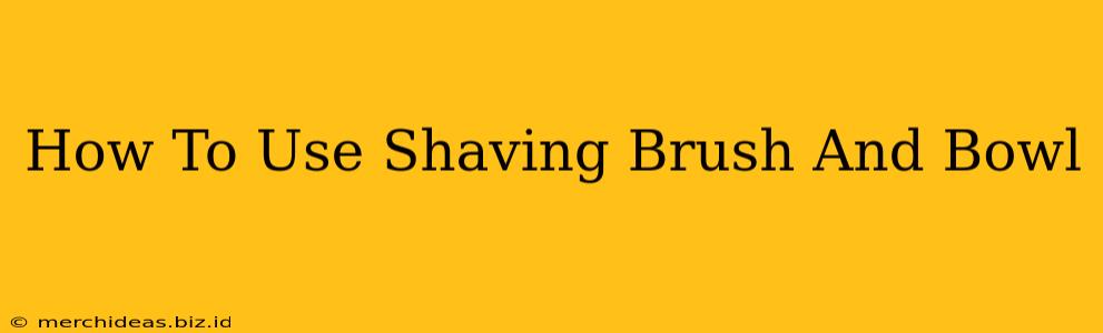 How To Use Shaving Brush And Bowl