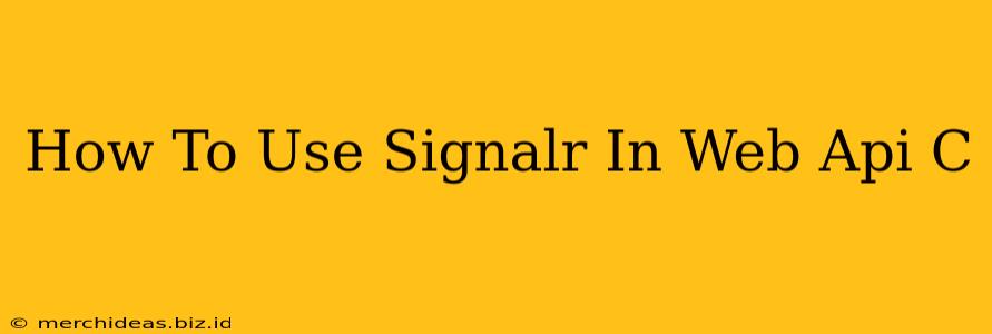 How To Use Signalr In Web Api C