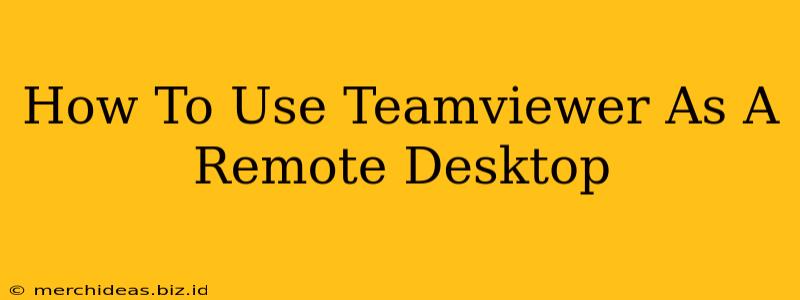 How To Use Teamviewer As A Remote Desktop