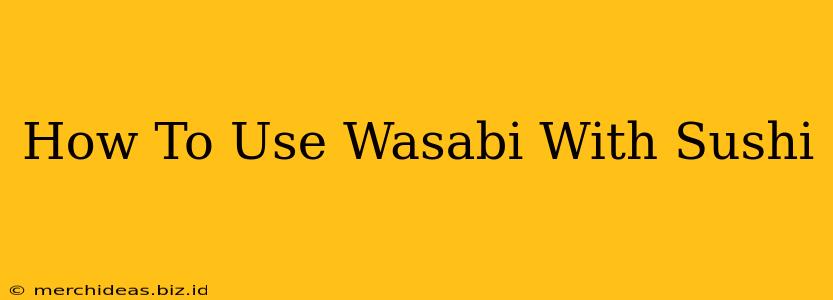 How To Use Wasabi With Sushi