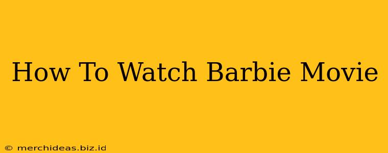 How To Watch Barbie Movie