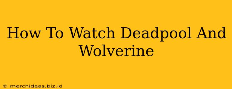 How To Watch Deadpool And Wolverine