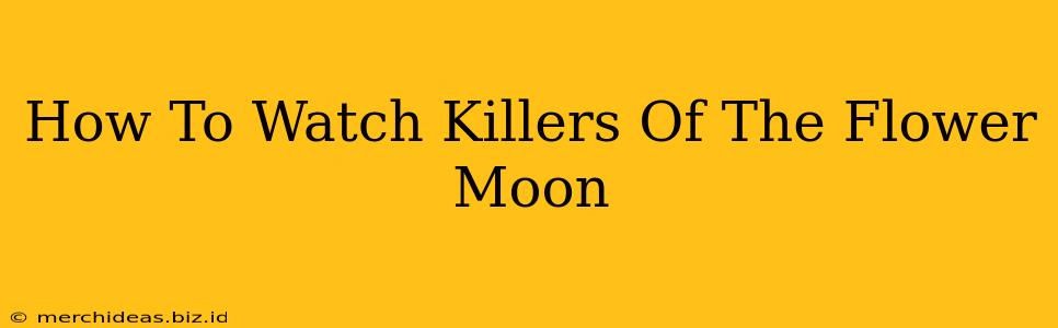 How To Watch Killers Of The Flower Moon