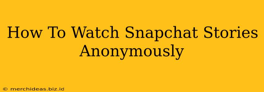 How To Watch Snapchat Stories Anonymously