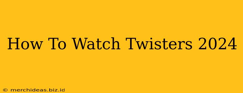 How To Watch Twisters 2024