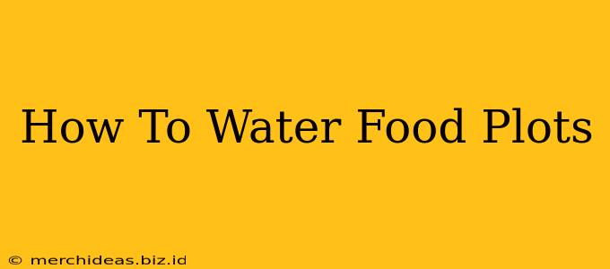 How To Water Food Plots