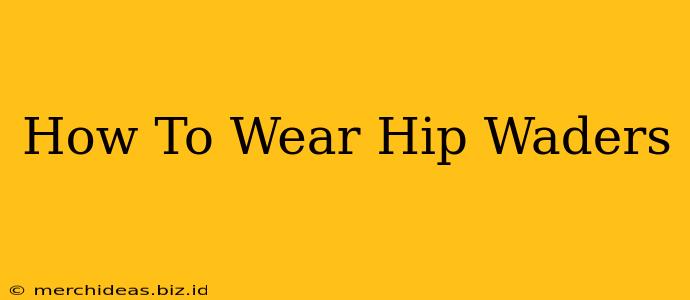 How To Wear Hip Waders