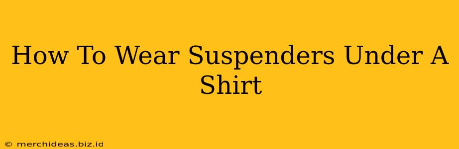 How To Wear Suspenders Under A Shirt