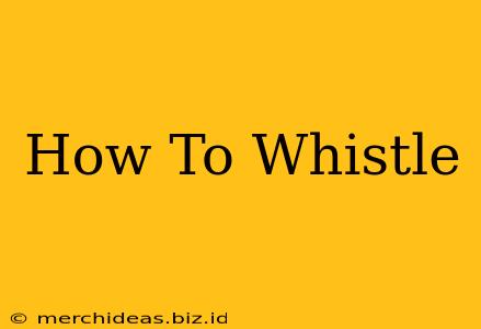 How To Whistle