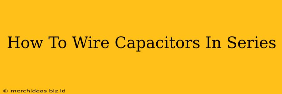 How To Wire Capacitors In Series