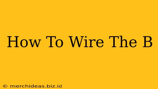 How To Wire The B