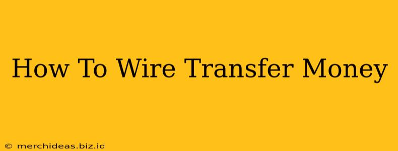 How To Wire Transfer Money