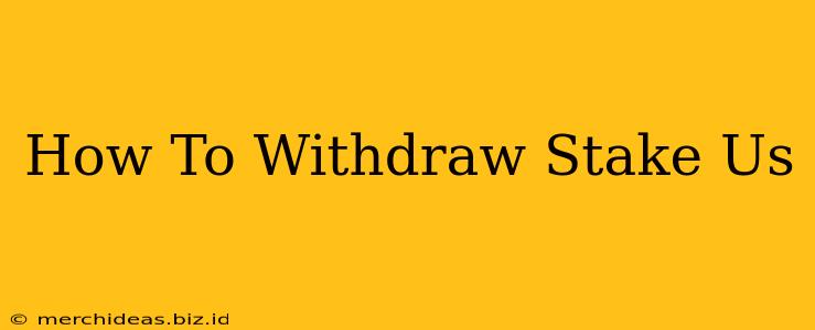 How To Withdraw Stake Us