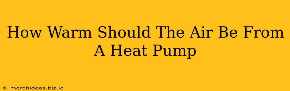 How Warm Should The Air Be From A Heat Pump