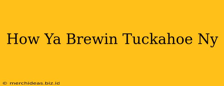 How Ya Brewin Tuckahoe Ny