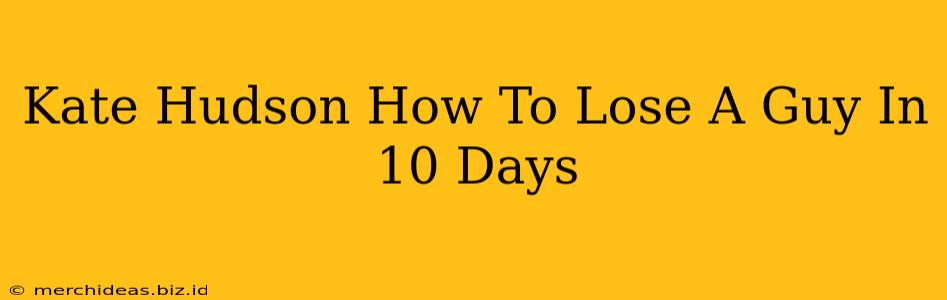 Kate Hudson How To Lose A Guy In 10 Days