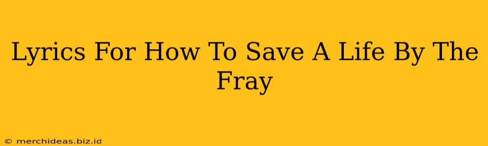 Lyrics For How To Save A Life By The Fray