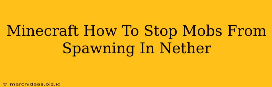 Minecraft How To Stop Mobs From Spawning In Nether