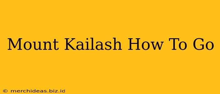 Mount Kailash How To Go