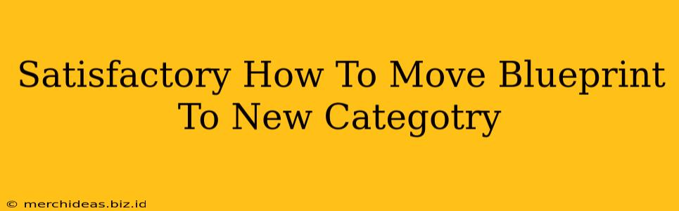 Satisfactory How To Move Blueprint To New Categotry