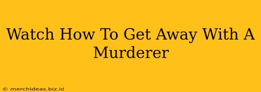 Watch How To Get Away With A Murderer