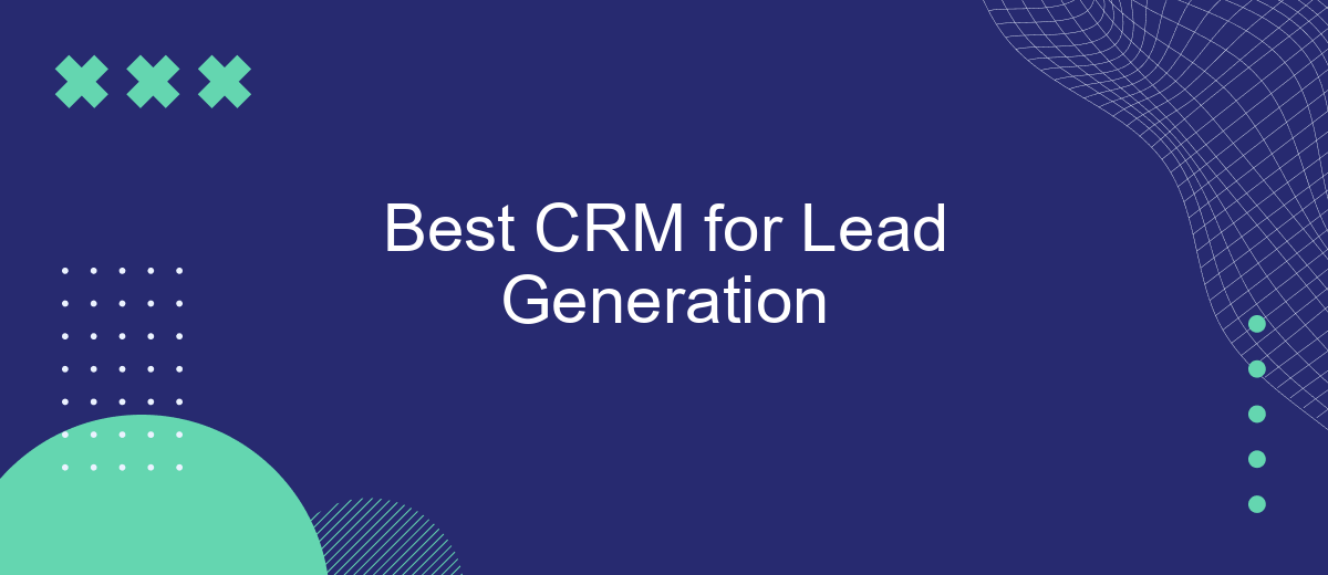 Unlocking Growth: The Definitive Guide to the Best CRM for Lead Generation in 2024